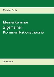 Elemente einer allgemeinen Kommunikationstheorie - Dissertation