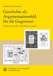 Geschichte als Argumentationsfeld für die Gegenwart - Arbeiten zur Luther- und Müntzerrezeption