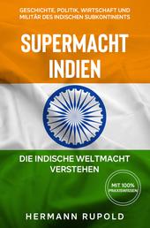Supermacht Indien – Die indische Weltmacht verstehen - Geschichte, Politik, Wirtschaft und Militär des indischen Subkontinents