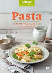 Brigitte Kochbuch-Edition: Pasta - Rezepte von klassisch bis besonders