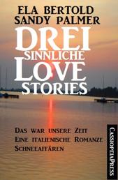 Drei sinnliche Love Stories - Das war unsere Zeit/Eine italienische Romanze/Schneeaffären: Cassiopeiapress Sammelband