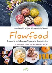 Flowfood - Snacks für mehr Energie, Fitness und Konzentration - 80 Rezepte für Riegel, Bällchen, Sportgels und Co.