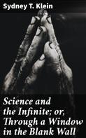 Sydney T. Klein: Science and the Infinite; or, Through a Window in the Blank Wall 
