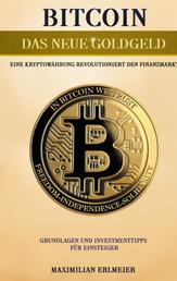 Bitcoin - das neue Goldgeld - Eine Kryptowährung revolutioniert den Finanzmarkt