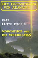 Lloyd Cooper: Moronthor und der ​Voodoo-Man: Der Dämonenjäger von Aranaque 327 