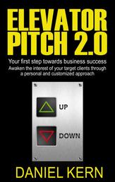 Elevator Pitch 2.0 - Your first step towards business success: Awaken the interest of your target clients through a personal and customized approach.