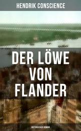 Der Löwe von Flander (Historischer Roman) - Die Goldene-Sporen-Schlacht: Eine Geschichte aus dem hundertjährigen Krieg