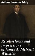 Arthur Jerome Eddy: Recollections and impressions of James A. McNeill Whistler 