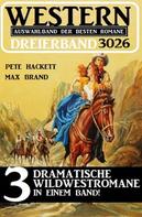 Pete Hackett: Western Dreierband 3026 - 3 Dramatische Wildwestromane in einem Band! 