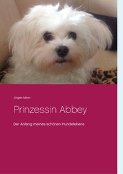 Prinzessin Abbey - Der Anfang meines schönen Hundelebens