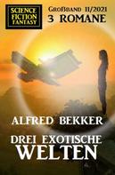 Alfred Bekker: Drei exotische Welten: Science Fiction Fantasy Großband 11/2021 