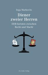 Diener zweier Herren - DDR-Juristen zwischen Recht und Macht