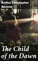Arthur Christopher Benson: The Child of the Dawn 