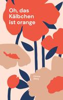 Christa Glang: Oh, das Kälbchen ist orange 