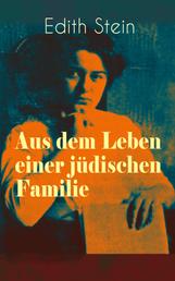 Aus dem Leben einer jüdischen Familie - Memoiren der deutschen Philosophin und Frauenrechtlerin jüdischer Herkunft - katholisch konvertierte, Opfer des Holocaust, Heilige und Märtyrin der Kirche