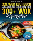 Lucy Shen: XXL Wok Kochbuch – Asiatisch kochen mit 300+ Wok Rezepten 
