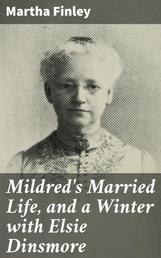 Mildred's Married Life, and a Winter with Elsie Dinsmore - A sequel to Mildred and Elsie