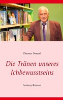 Dietmar Dressel: Die Tränen unseres Ichbewusstseins 