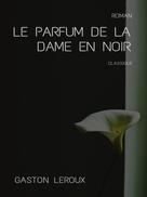 Gaston Leroux: Le Parfum de la Dame en Noir 