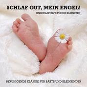 Schlaf gut, mein Engel! Einschlafhilfe für die Kleinsten - Beruhigende Klänge für Babys und Kleinkinder (0-4 Jahre)
