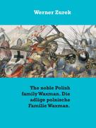 Werner Zurek: The noble Polish family Waxman. Die adlige polnische Familie Waxman. 