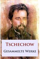 Anton Tschechow: Tschechow - Gesammelte Werke 