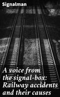 Signalman: A voice from the signal-box: Railway accidents and their causes 