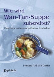 Wie wird Wan-Tan-Suppe zubereitet? - Chinesische Kochrezepte mit kleinen Geschichten