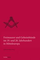 Helmut Reinalter: Freimaurer und Geheimbünde im 19. und 20. Jahrhundert in Mitteleuropa 