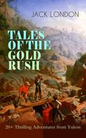 Jack London: TALES OF THE GOLD RUSH – 20+ Thrilling Adventures from Yukon 