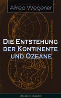Alfred Wegener: Die Entstehung der Kontinente und Ozeane (Illustrierte Ausgabe) 