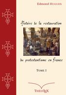 Edmond Hugues: Histoire de la Restauration du Protestantisme en France, Tome I 