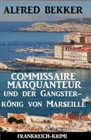 Alfred Bekker: Commissaire Marquanteur und der Gangsterkönig von Marseille: Frankreich Krimi 