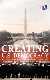 Creating U.S. Democracy: Key Civil Rights Acts, Constitutional Amendments, Supreme Court Decisions & Acts of Foreign Policy (Including Declaration of Independence, Constitution & Bill of Rights) - The Most Important Legal Documents, Established Principles & Crucial Court Cases Which Built the America as We Know It