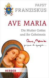 Ave Maria - Die Mutter Gottes und ihr Geheimnis