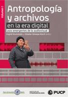 Ingrid Kummels: Antropología y archivos en la era digital: usos emergentes de lo audiovisual. vol.1 