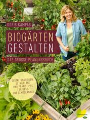 Biogärten gestalten - Das große Planungsbuch. Gestaltungsideen, Detailpläne und Praxistipps für Obst- und Gemüseanbau