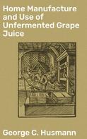 George C. Husmann: Home Manufacture and Use of Unfermented Grape Juice 