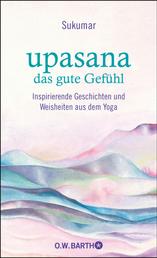 upasana - das gute Gefühl - Inspirierende Geschichten und Weisheiten aus dem Yoga