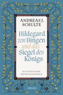 Andreas J. Schulte: Hildegard von Bingen und das Siegel des Königs ★★★★★