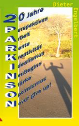 20 Jahre Parkinson - Perspektiven - Arbeit - Rente - Kreativität - Idealismus - Neubeginn - Stärke - Optimismus - Never give up!
