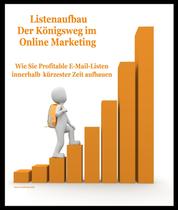 Listenaufbau "Der Königsweg im Online Marketing" - WIE SIE PROFITABLE EMAILLISTEN IN KÜTZESTER ZEIT AUFBAUEN