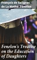 François de Salignac de La Mothe- Fénelon: Fenelon's Treatise on the Education of Daughters 