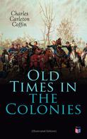 Charles Carleton Coffin: Old Times in the Colonies (Illustrated Edition) 