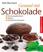 Gesund mit Schokolade - Stimmungsaufhellend - heilend - mit köstlichen Rezepten