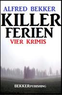 Alfred Bekker: Killer-Ferien: Vier Krimis 