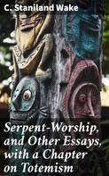 C. Staniland Wake: Serpent-Worship, and Other Essays, with a Chapter on Totemism 