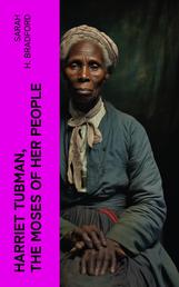 Harriet Tubman, The Moses of Her People - The Life and Work of Harriet Tubman