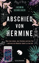 Abschied von Hermine - Über das Leben, das Sterben und den Tod – und was ein Hamster damit zu tun hat - Von der Autorin des Bestsellers „Marianengraben“