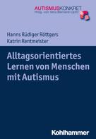 Hanns Rüdiger Röttgers: Alltagsorientiertes Lernen von Menschen mit Autismus 